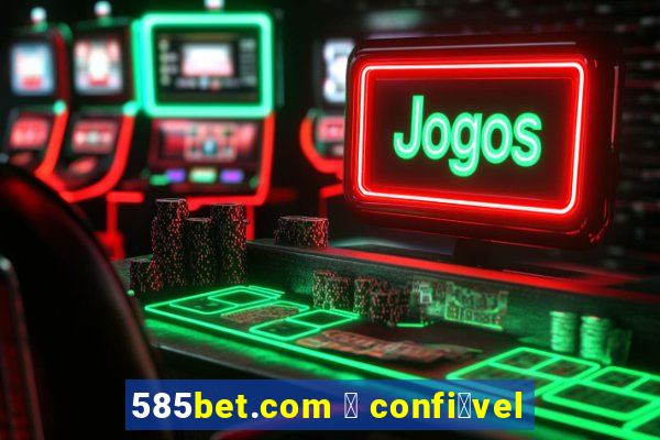 585bet.com 茅 confi谩vel