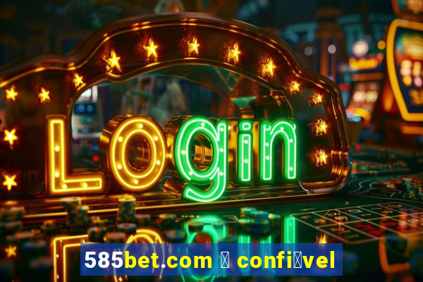 585bet.com 茅 confi谩vel