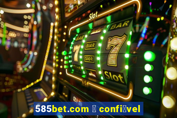 585bet.com 茅 confi谩vel