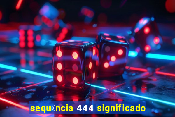 sequ锚ncia 444 significado