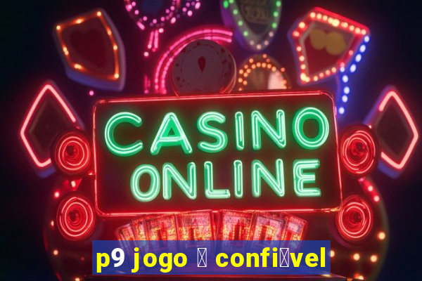 p9 jogo 茅 confi谩vel