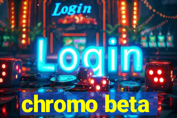 chromo beta