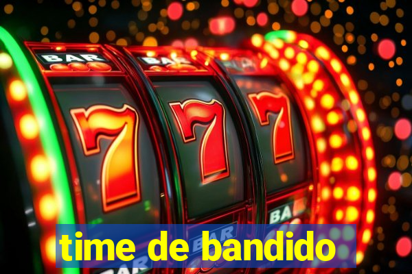 time de bandido