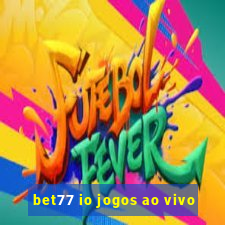 bet77 io jogos ao vivo