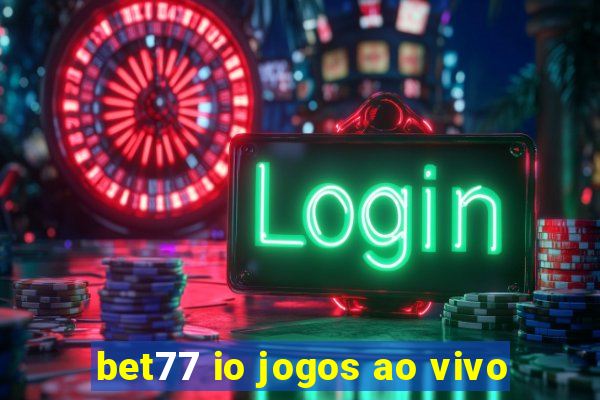 bet77 io jogos ao vivo