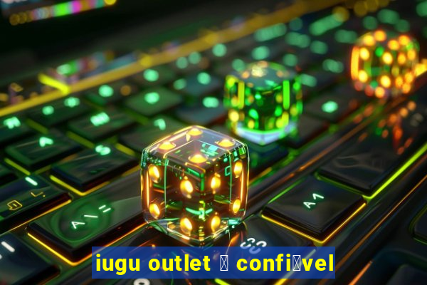 iugu outlet 茅 confi谩vel