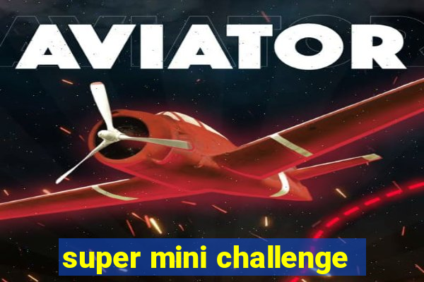 super mini challenge