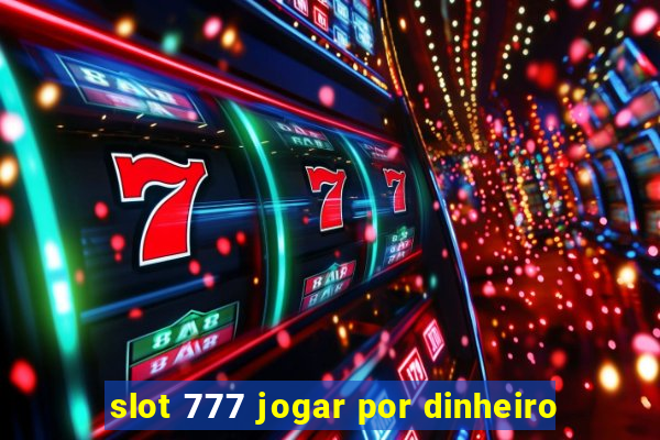 slot 777 jogar por dinheiro