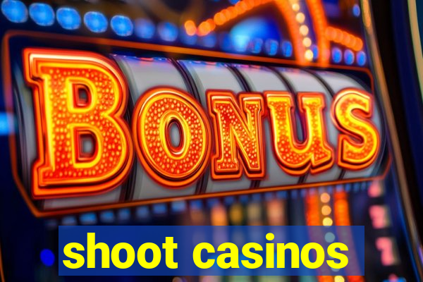 shoot casinos