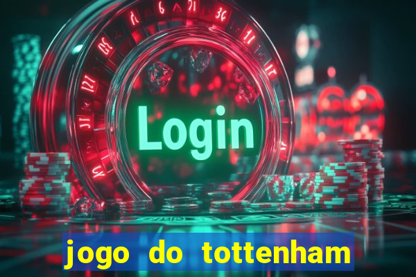 jogo do tottenham ao vivo hoje