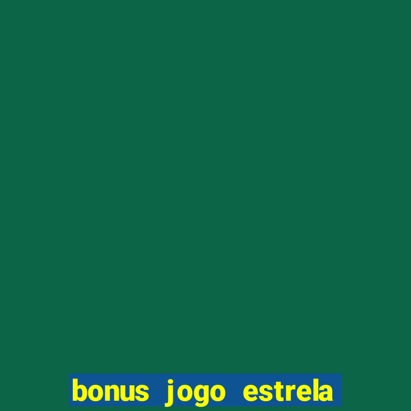 bonus jogo estrela bet como usar