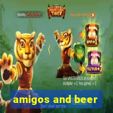 amigos and beer