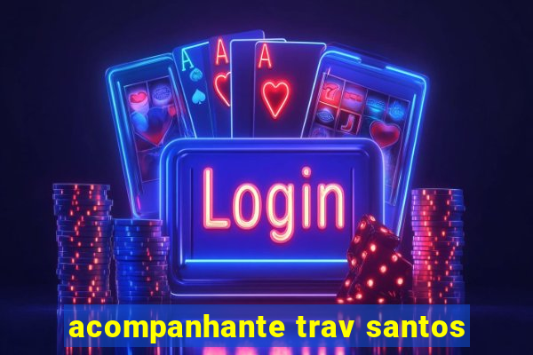 acompanhante trav santos