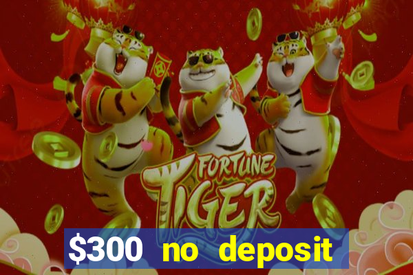 $300 no deposit casino bonus