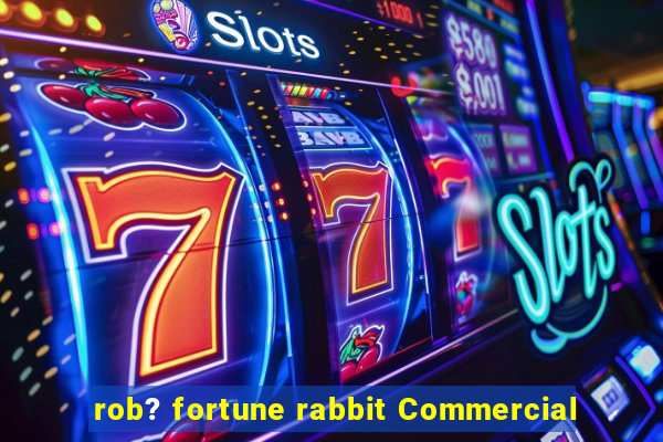 rob? fortune rabbit Commercial