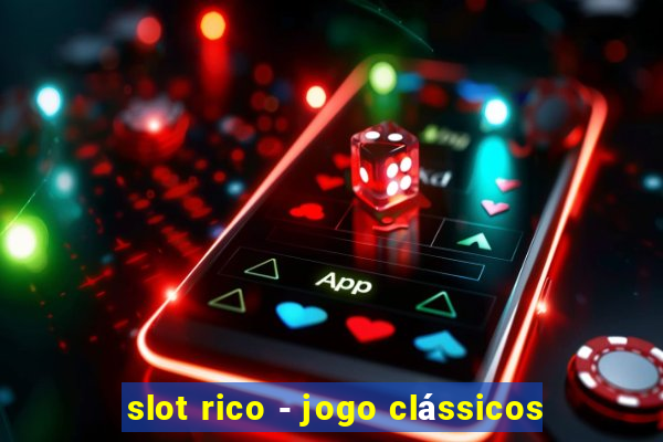 slot rico - jogo clássicos