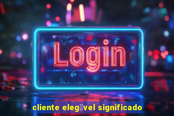 cliente eleg铆vel significado