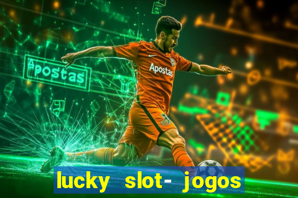 lucky slot- jogos de cassino