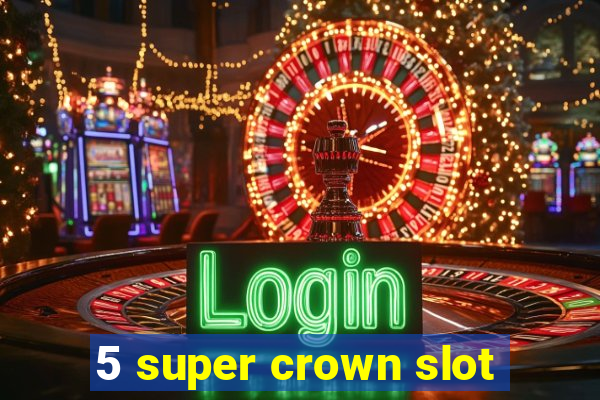 5 super crown slot