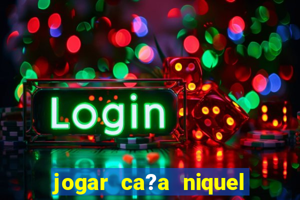 jogar ca?a niquel gratis online