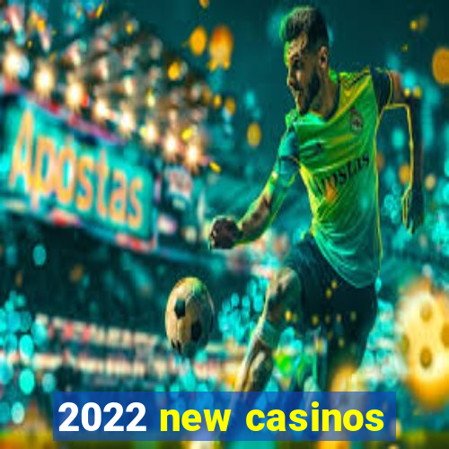 2022 new casinos