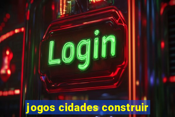 jogos cidades construir