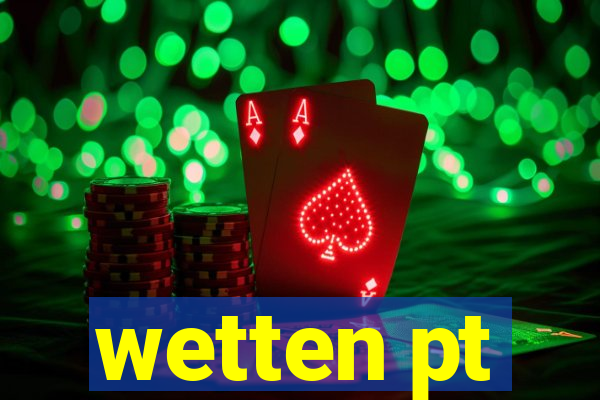 wetten pt