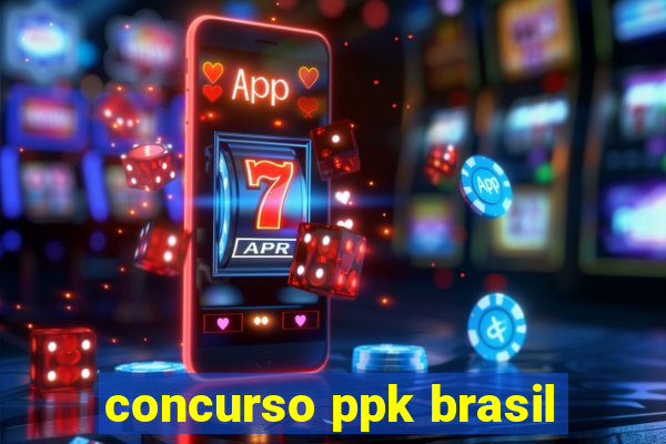 concurso ppk brasil