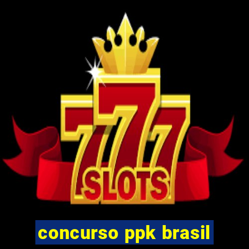 concurso ppk brasil