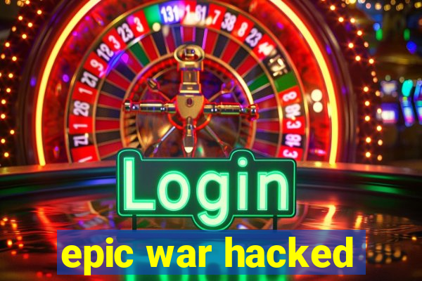 epic war hacked