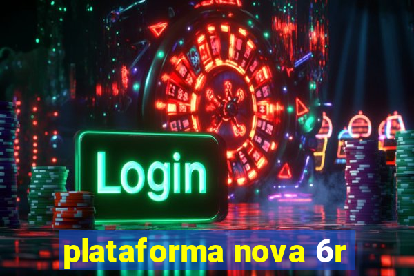 plataforma nova 6r