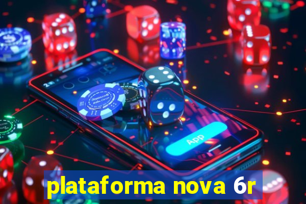 plataforma nova 6r