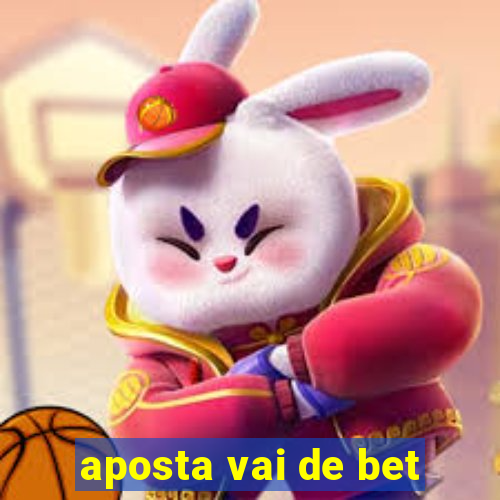 aposta vai de bet