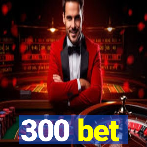 300 bet