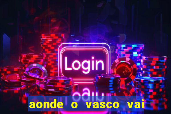 aonde o vasco vai jogar hoje