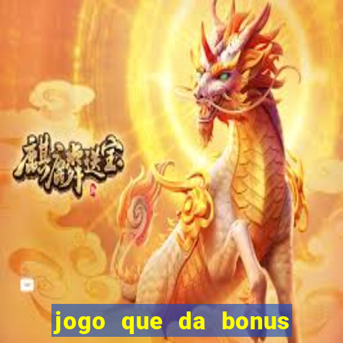 jogo que da bonus sem deposito