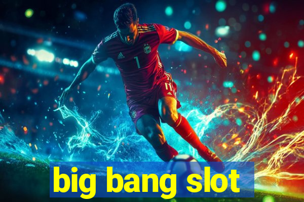 big bang slot