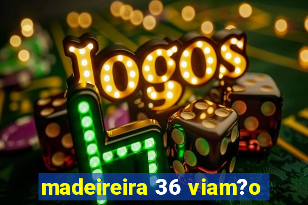 madeireira 36 viam?o