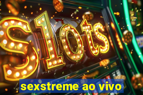 sexstreme ao vivo