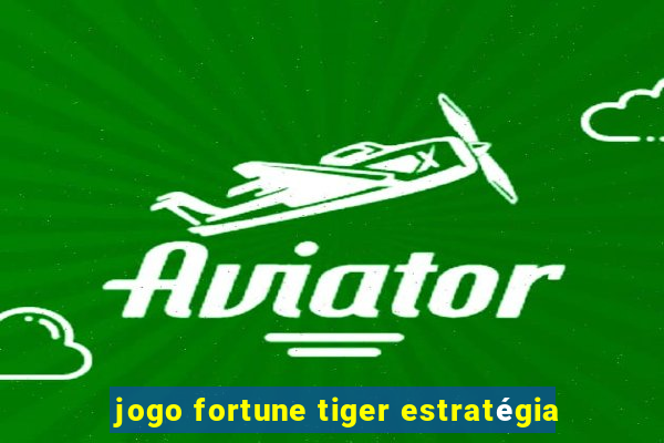 jogo fortune tiger estratégia