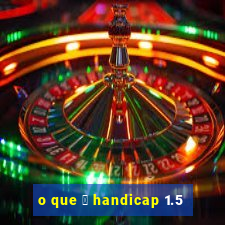 o que 茅 handicap 1.5