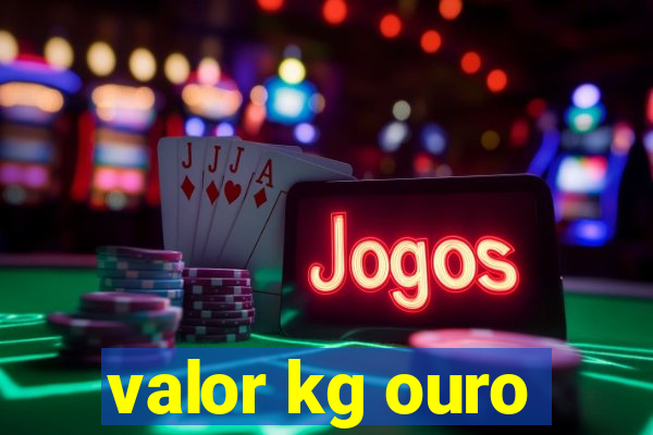 valor kg ouro