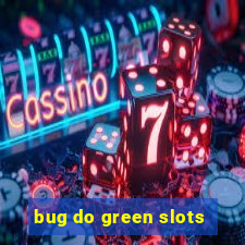 bug do green slots