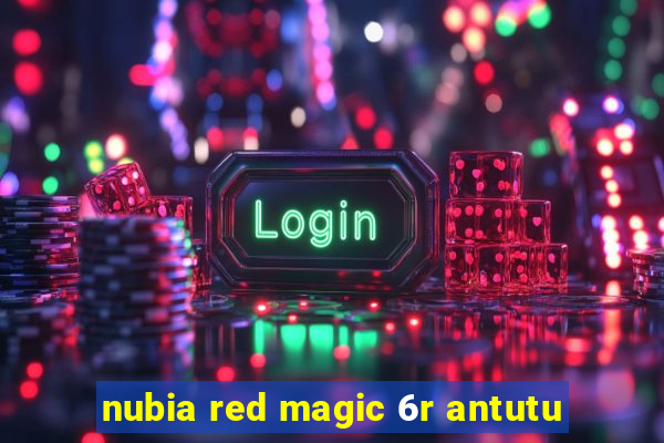 nubia red magic 6r antutu