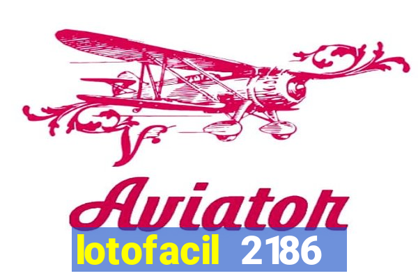 lotofacil 2186 resultado de hoje