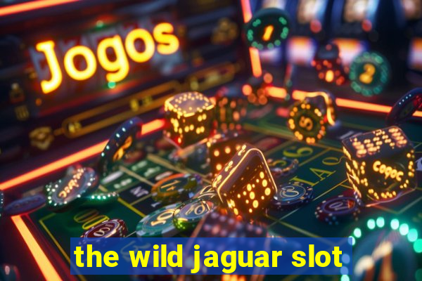 the wild jaguar slot