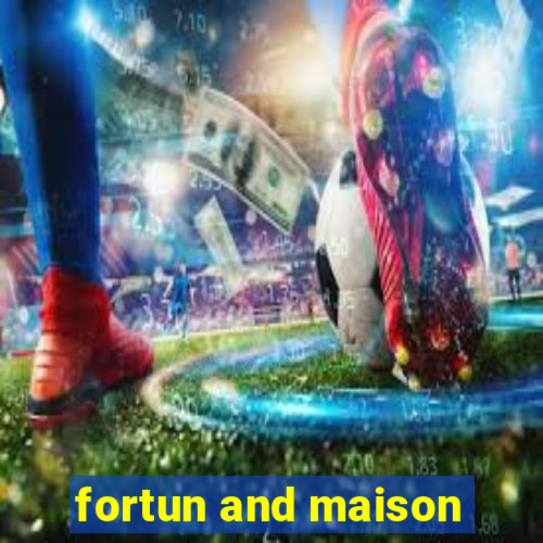 fortun and maison