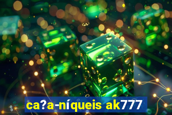 ca?a-níqueis ak777