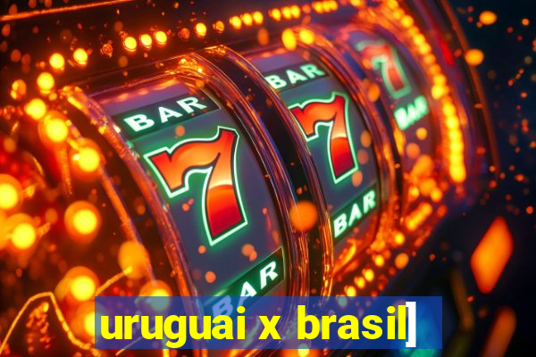 uruguai x brasil]