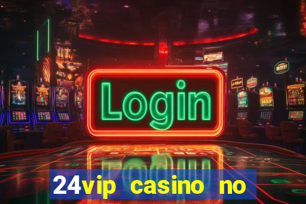 24vip casino no deposit bonus